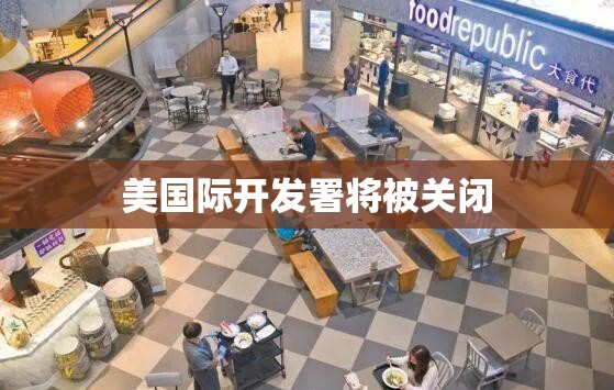 美国际开发署将被关闭